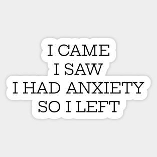 I Came I Saw I Had Anxiety So I Left Sticker